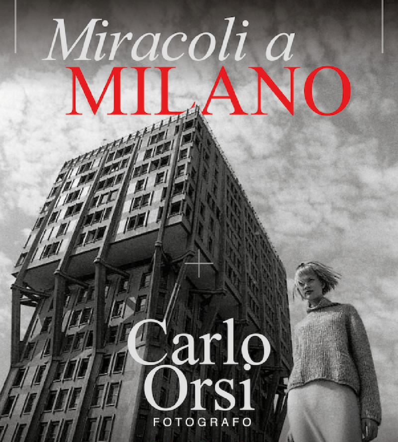 Miracoli a Milano. Carlo Orsi fotografo: un viaggio nel cuore della città attraverso l’obiettivo